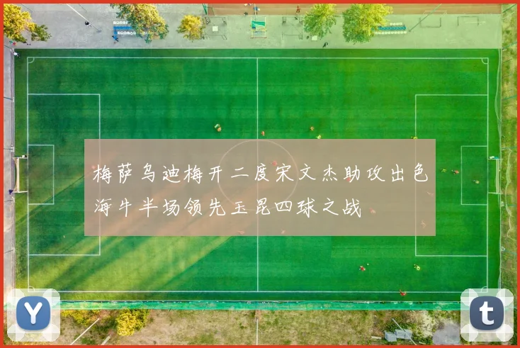 梅萨乌迪梅开二度宋文杰助攻出色海牛半场领先玉昆四球之战