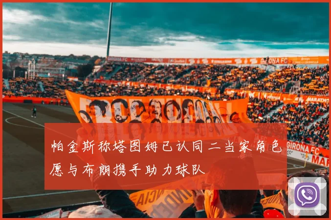 帕金斯称塔图姆已认同二当家角色愿与布朗携手助力球队