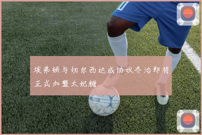埃弗顿与切尔西达成协议乔治即将正式加盟太妃糖