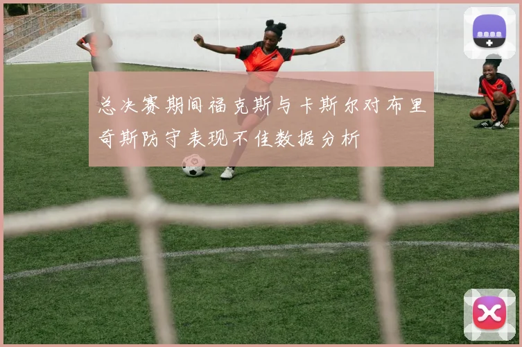 总决赛期间福克斯与卡斯尔对布里奇斯防守表现不佳数据分析